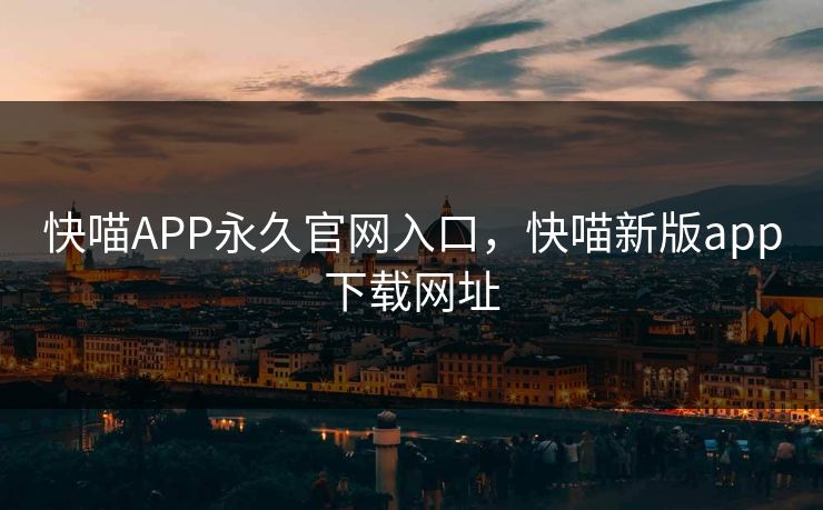 快喵APP永久官网入口，快喵新版app下载网址